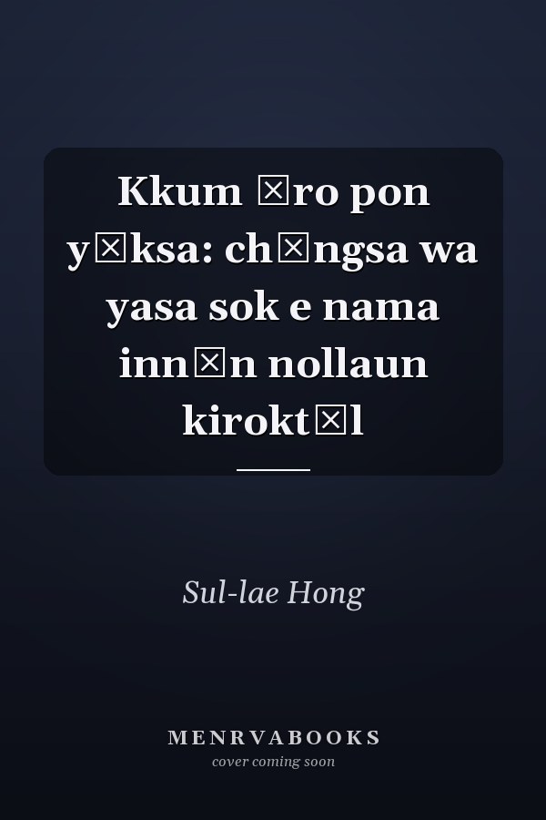 Kkum ŭro pon yŏksa: chŏngsa wa yasa sok e nama innŭn nollaun kiroktŭl
