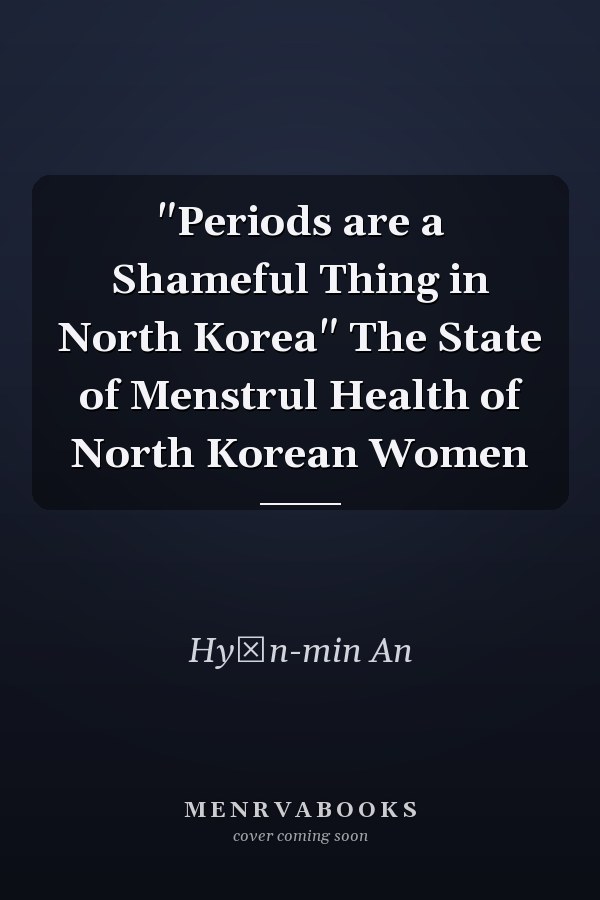 "Periods are a Shameful Thing in North Korea" The State of Menstrul Health of North Korean Women