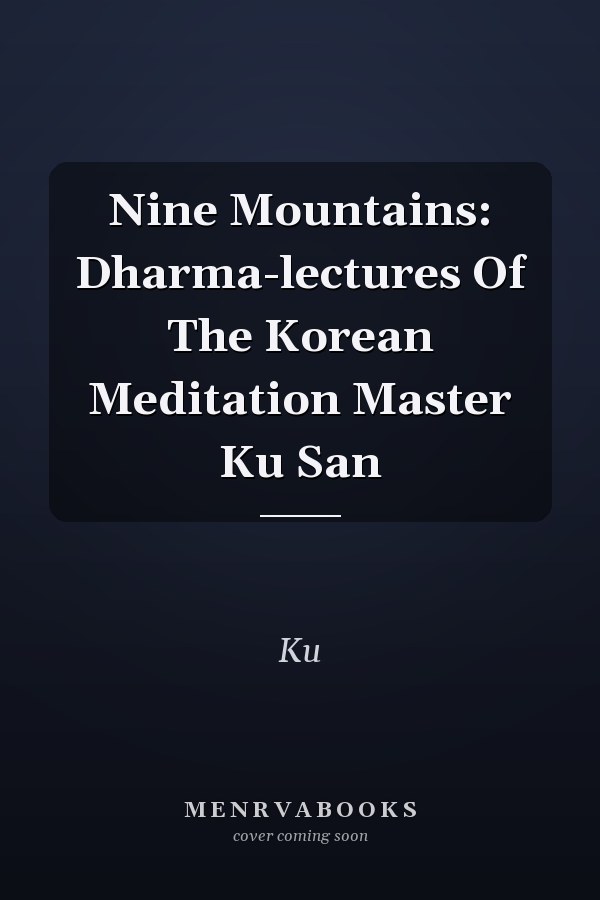 Nine Mountains: Dharma-lectures Of The Korean Meditation Master Ku San