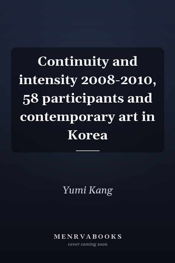Continuity and intensity 2008-2010, 58 participants and contemporary art in Korea