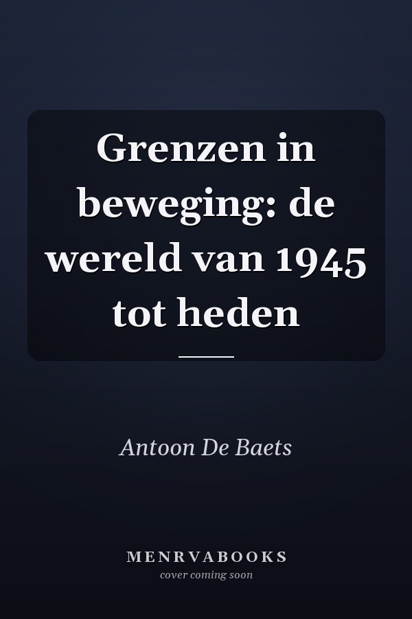 Grenzen in beweging: de wereld van 1945 tot heden