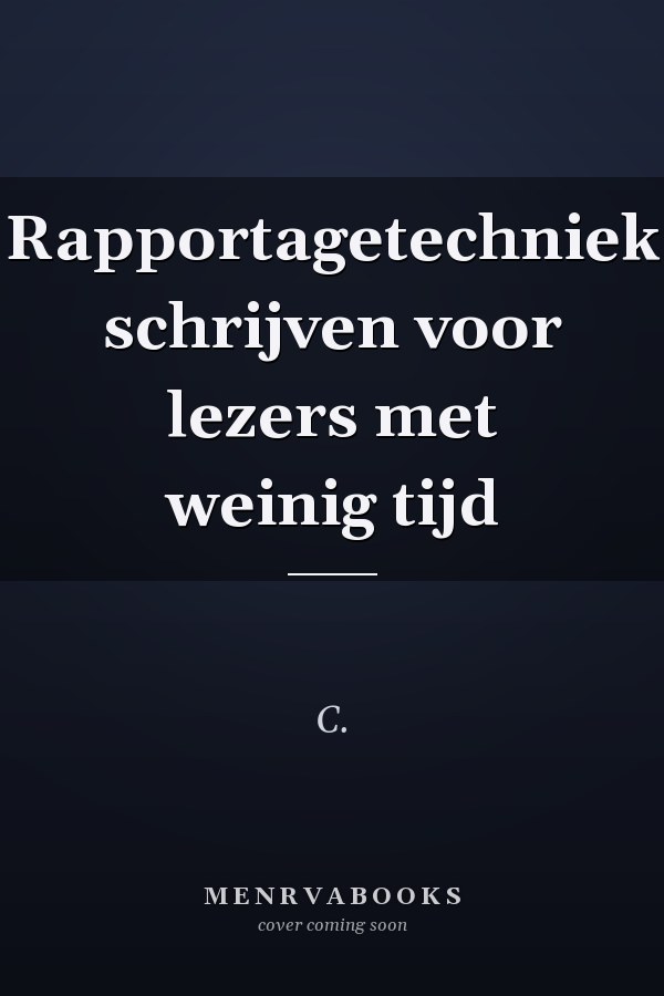 Rapportagetechniek schrijven voor lezers met weinig tijd