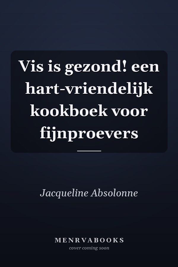 Vis is gezond! een hart-vriendelijk kookboek voor fijnproevers