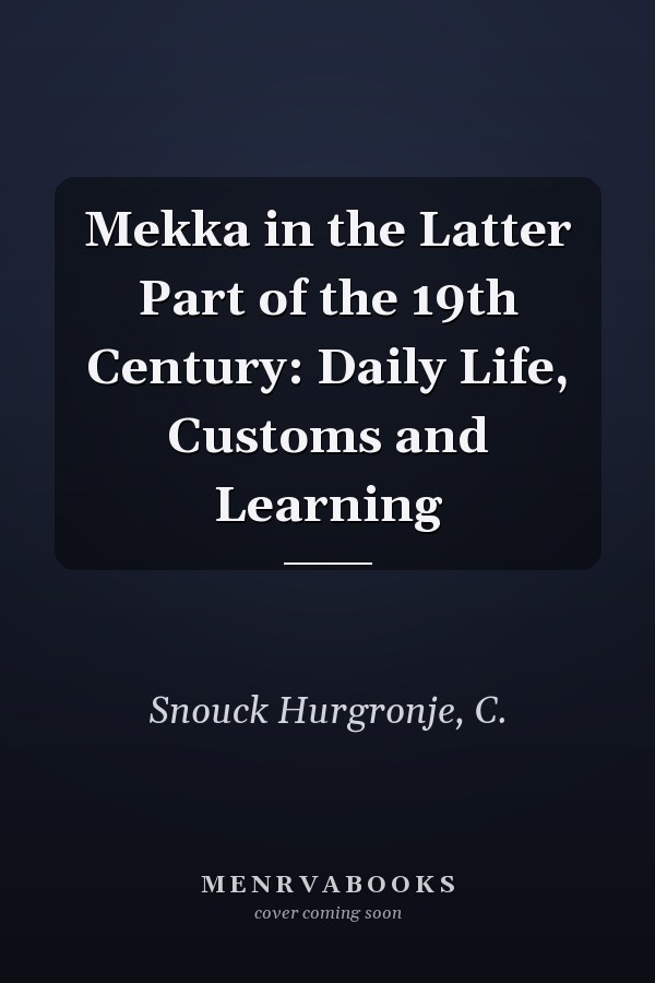 Mekka in the Latter Part of the 19th Century: Daily Life, Customs and Learning