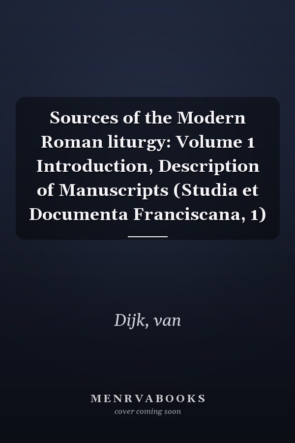 Sources of the Modern Roman liturgy: Volume 1 Introduction, Description of Manuscripts (Studia et Documenta Franciscana, 1)