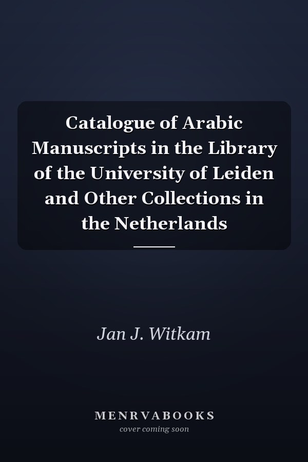 Catalogue of Arabic Manuscripts in the Library of the University of Leiden and Other Collections in the Netherlands