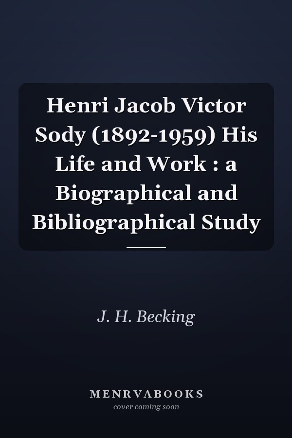 Henri Jacob Victor Sody (1892-1959) His Life and Work : a Biographical and Bibliographical Study