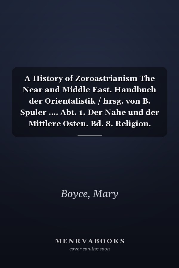 A History of Zoroastrianism The Near and Middle East. Handbuch der Orientalistik / hrsg. von B. Spuler .... Abt. 1. Der Nahe und der Mittlere Osten. Bd. 8. Religion. Abschn. 1. Religionsgeschichte des Alten Orients. Zoroastrianism under Macedonian and Roman rule