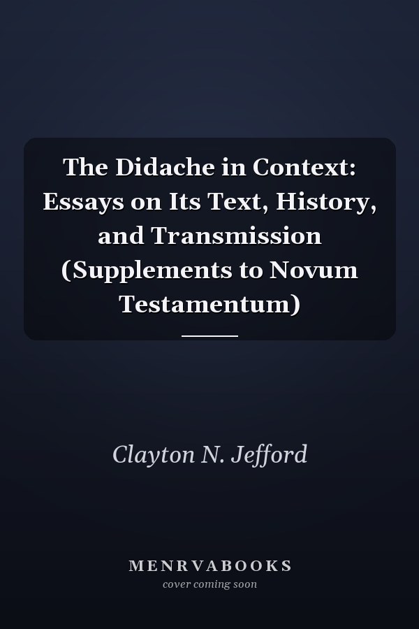 The Didache in Context: Essays on Its Text, History, and Transmission (Supplements to Novum Testamentum)