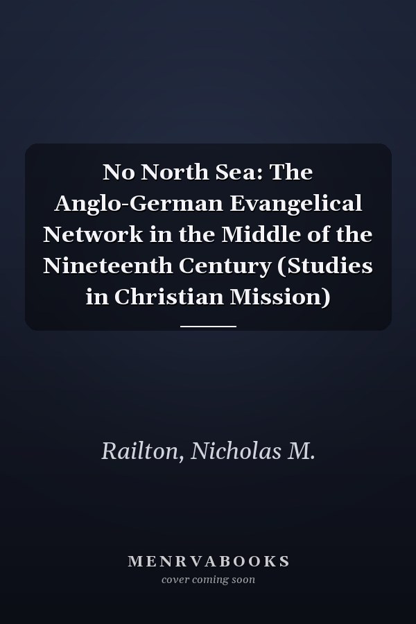 No North Sea: The Anglo-German Evangelical Network in the Middle of the Nineteenth Century (Studies in Christian Mission)