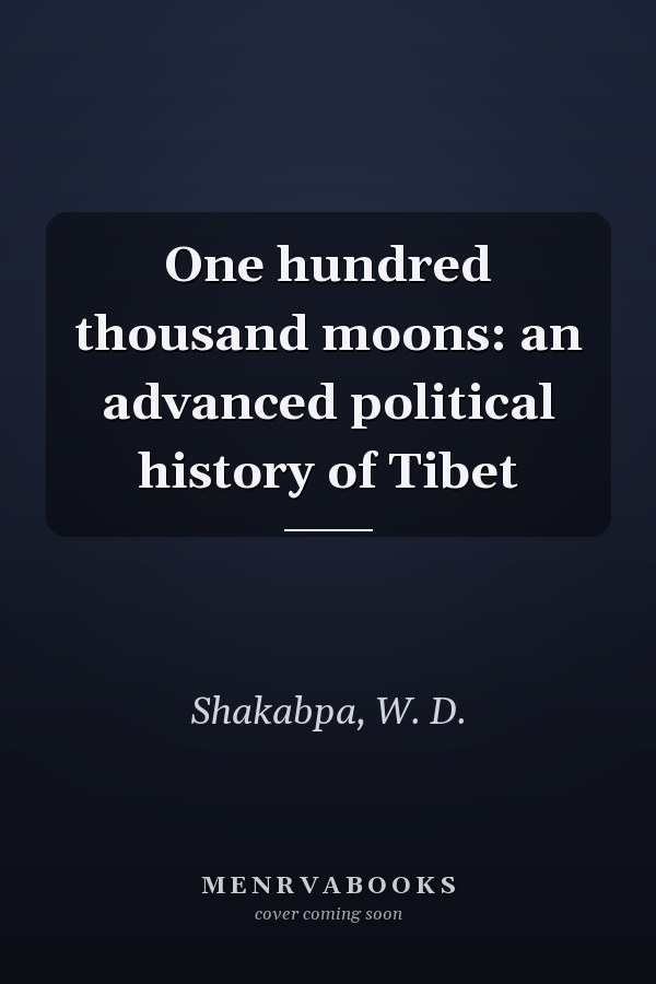 One hundred thousand moons: an advanced political history of Tibet