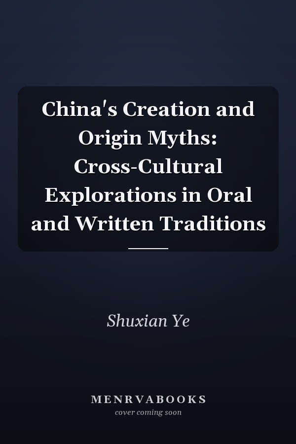 China's Creation and Origin Myths: Cross-Cultural Explorations in Oral and Written Traditions