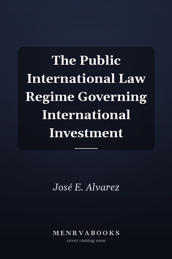 The Public International Law Regime Governing International Investment