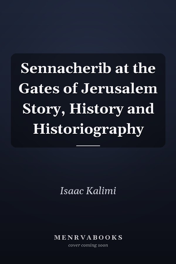 Sennacherib at the Gates of Jerusalem Story, History and Historiography