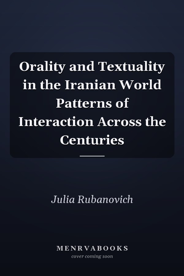 Orality and Textuality in the Iranian World Patterns of Interaction Across the Centuries