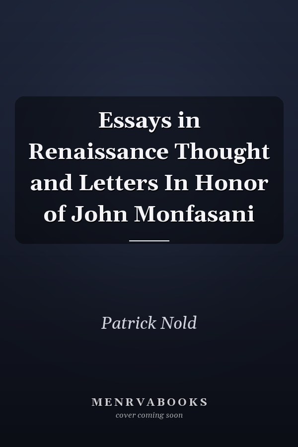 Essays in Renaissance Thought and Letters In Honor of John Monfasani