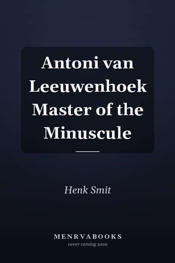 Antoni van Leeuwenhoek Master of the Minuscule