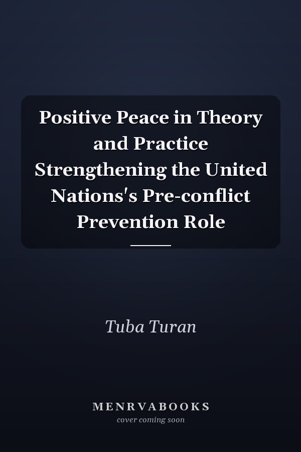 Positive Peace in Theory and Practice Strengthening the United Nations's Pre-conflict Prevention Role