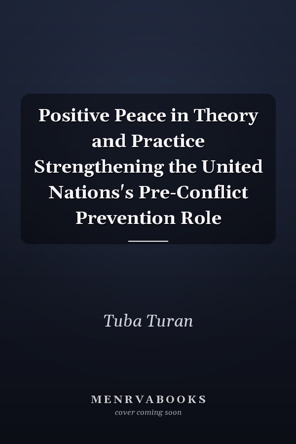 Positive Peace in Theory and Practice Strengthening the United Nations's Pre-Conflict Prevention Role