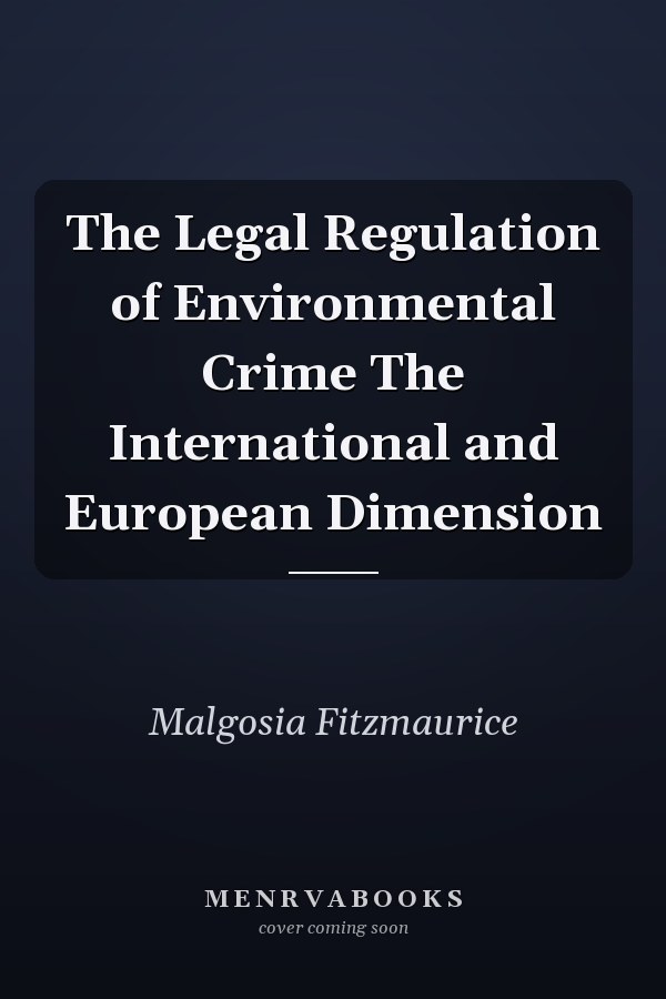 The Legal Regulation of Environmental Crime The International and European Dimension