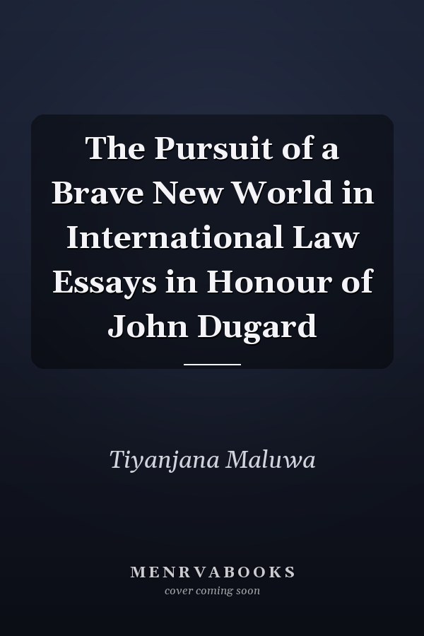 The Pursuit of a Brave New World in International Law Essays in Honour of John Dugard
