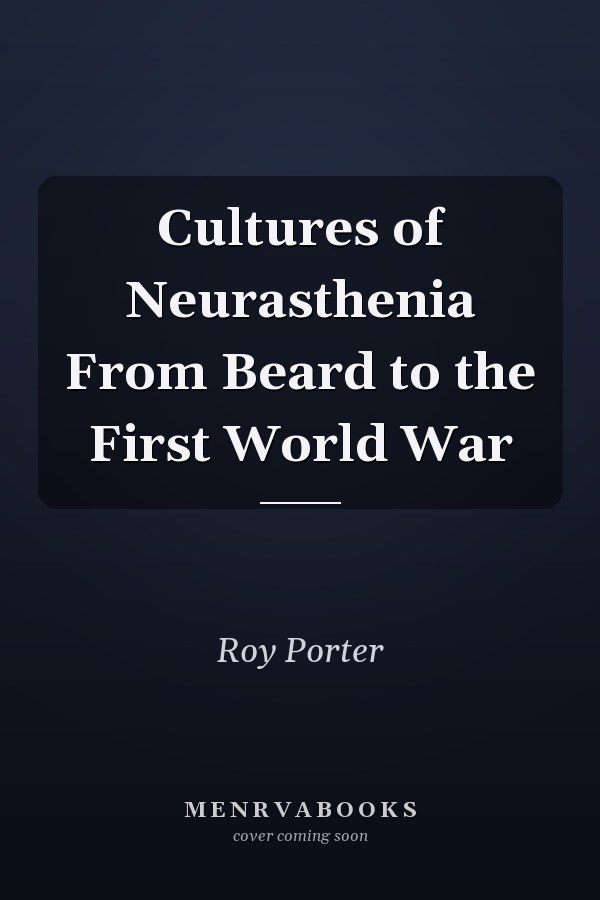 Cultures of Neurasthenia From Beard to the First World War