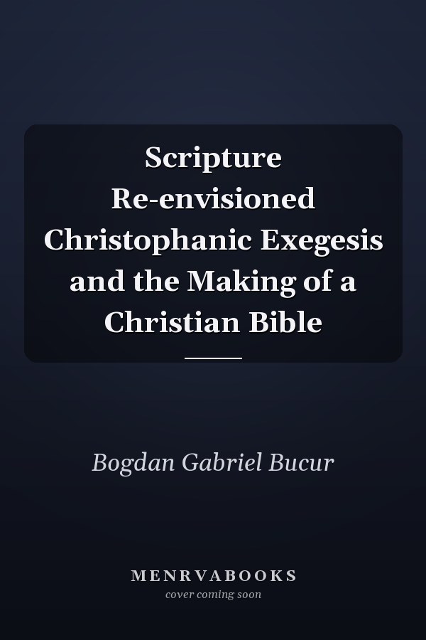 Scripture Re-envisioned Christophanic Exegesis and the Making of a Christian Bible