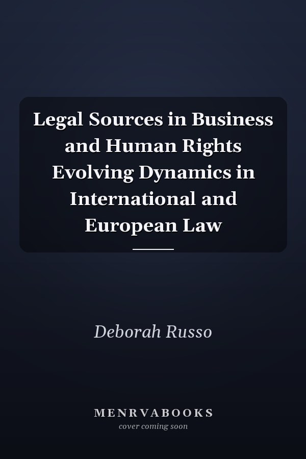 Legal Sources in Business and Human Rights Evolving Dynamics in International and European Law