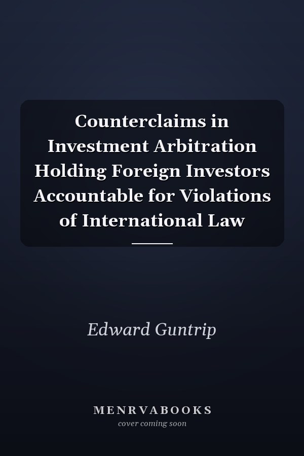Counterclaims in Investment Arbitration Holding Foreign Investors Accountable for Violations of International Law