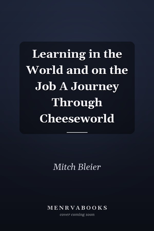 Learning in the World and on the Job A Journey Through Cheeseworld