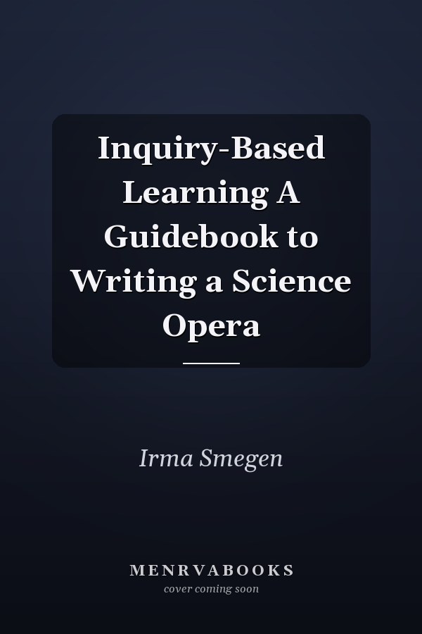 Inquiry-Based Learning A Guidebook to Writing a Science Opera