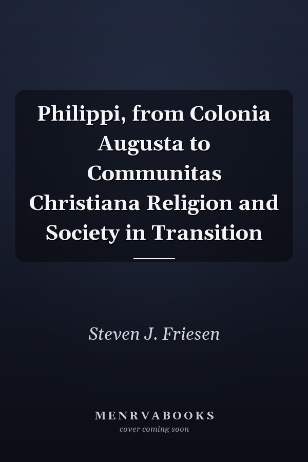 Philippi, from Colonia Augusta to Communitas Christiana Religion and Society in Transition