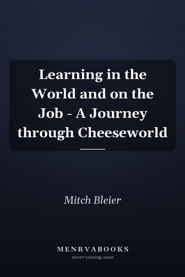 Learning in the World and on the Job - A Journey through Cheeseworld