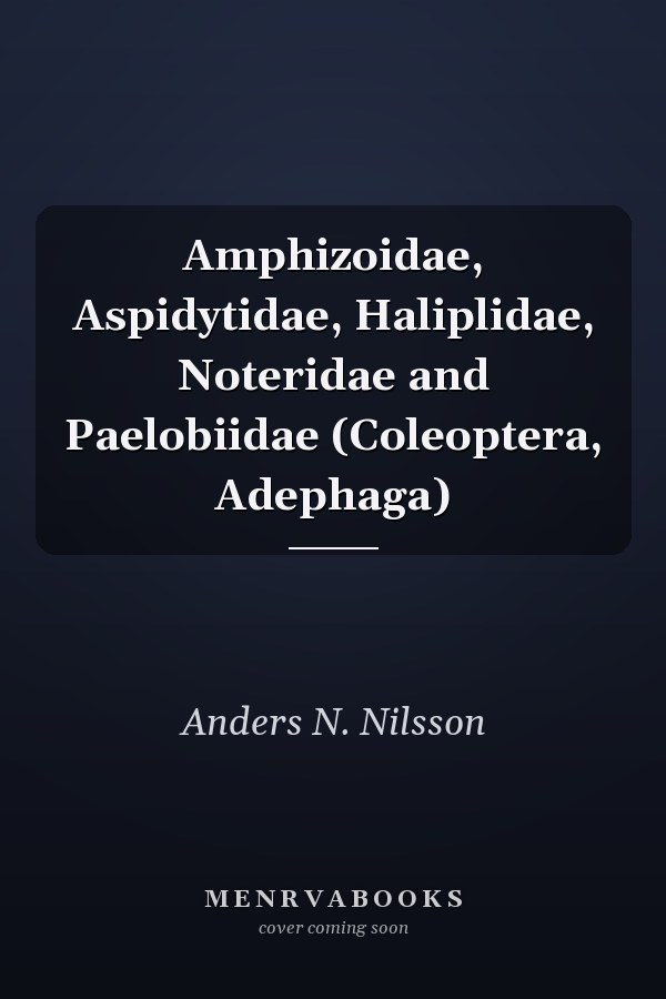 Amphizoidae, Aspidytidae, Haliplidae, Noteridae and Paelobiidae (Coleoptera, Adephaga)
