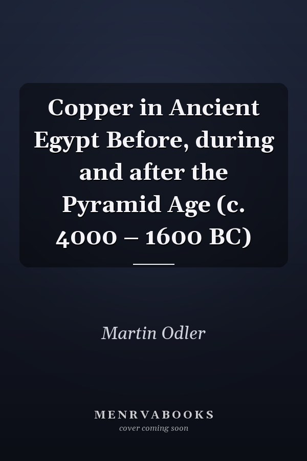 Copper in Ancient Egypt Before, during and after the Pyramid Age (c. 4000 – 1600 BC)