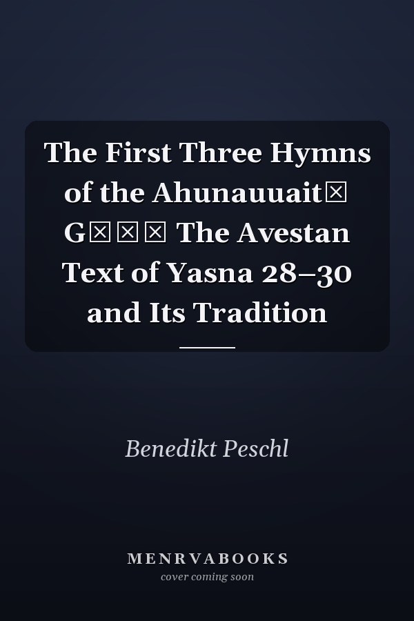The First Three Hymns of the Ahunauuaitī Gāθā The Avestan Text of Yasna 28–30 and Its Tradition