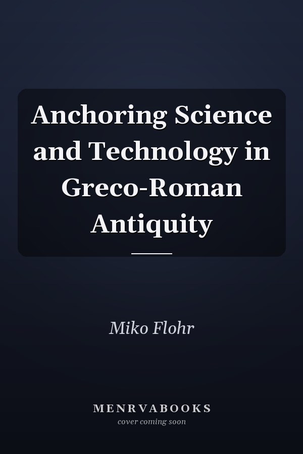 Anchoring Science and Technology in Greco-Roman Antiquity
