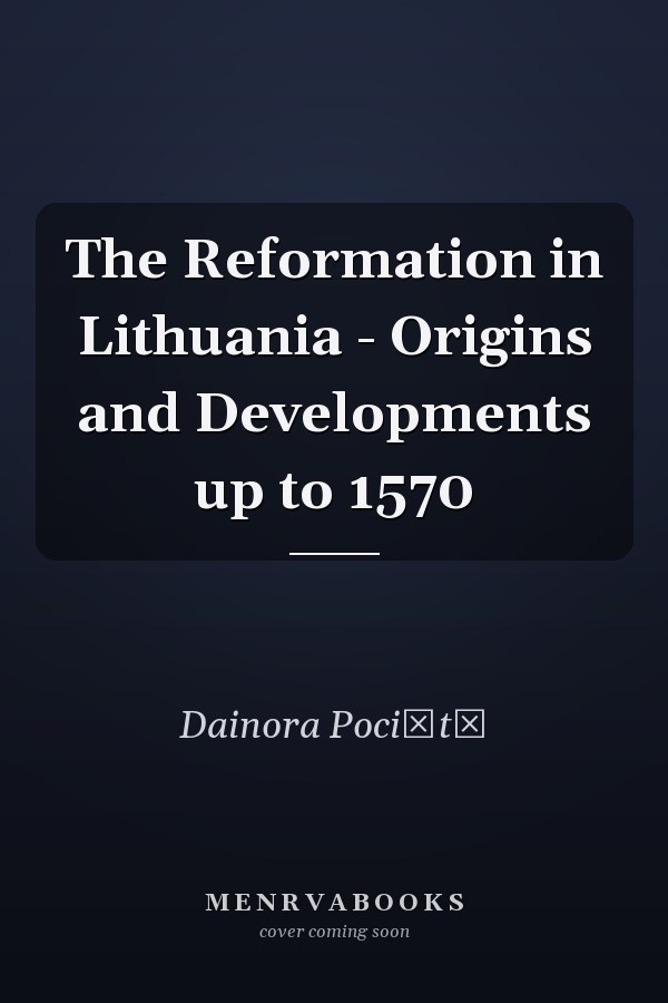 The Reformation in Lithuania - Origins and Developments up to 1570