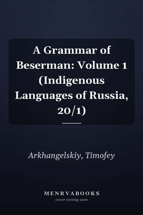 A Grammar of Beserman: Volume 1 (Indigenous Languages of Russia, 20/1)