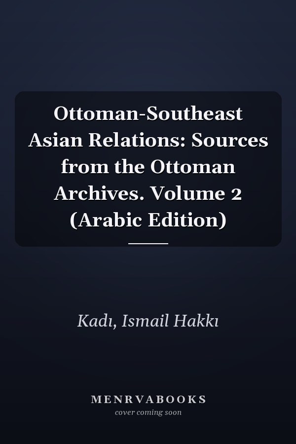 Ottoman-Southeast Asian Relations: Sources from the Ottoman Archives. Volume 2 (Arabic Edition)