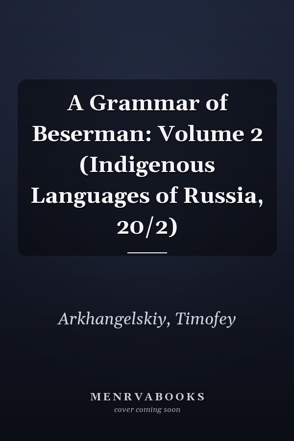 A Grammar of Beserman: Volume 2 (Indigenous Languages of Russia, 20/2)