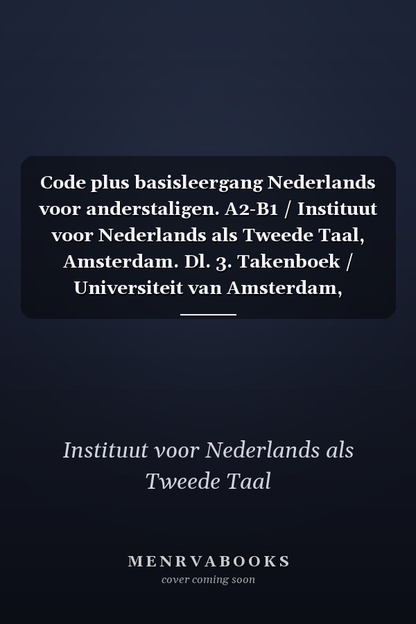 Code plus basisleergang Nederlands voor anderstaligen. A2-B1 / Instituut voor Nederlands als Tweede Taal, Amsterdam. Dl. 3. Takenboek / Universiteit van Amsterdam, Instituut voor Nederlands Taalonderwijs en Taaladvies (INTT) Nicky Heijne, Marten Hidma, Karolien Kamma, Vrije Universiteit Amsterdam, Afdeling Nederlands Tweede Taal Titia Boers, Gerrie Gastelaars, Hinke van Kampen, Vita Olijhoek, Carola van der Voort ; eindredactie Vita Olijhoek