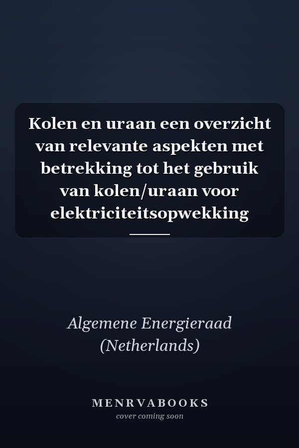 Kolen en uraan een overzicht van relevante aspekten met betrekking tot het gebruik van kolen/uraan voor elektriciteitsopwekking