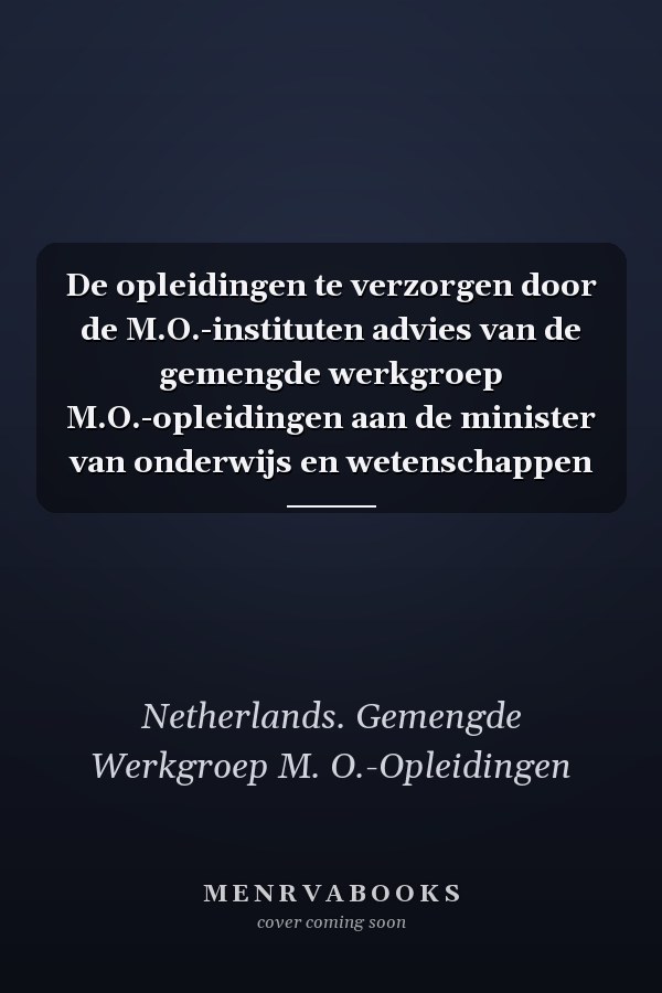 De opleidingen te verzorgen door de M.O.-instituten advies van de gemengde werkgroep M.O.-opleidingen aan de minister van onderwijs en wetenschappen
