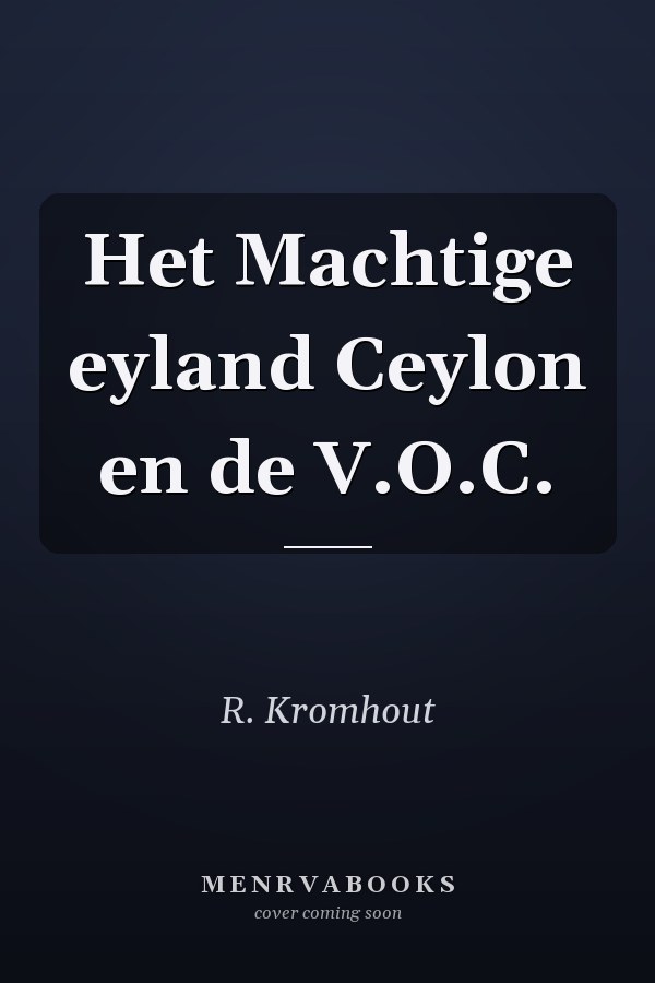 Het Machtige eyland Ceylon en de V.O.C.