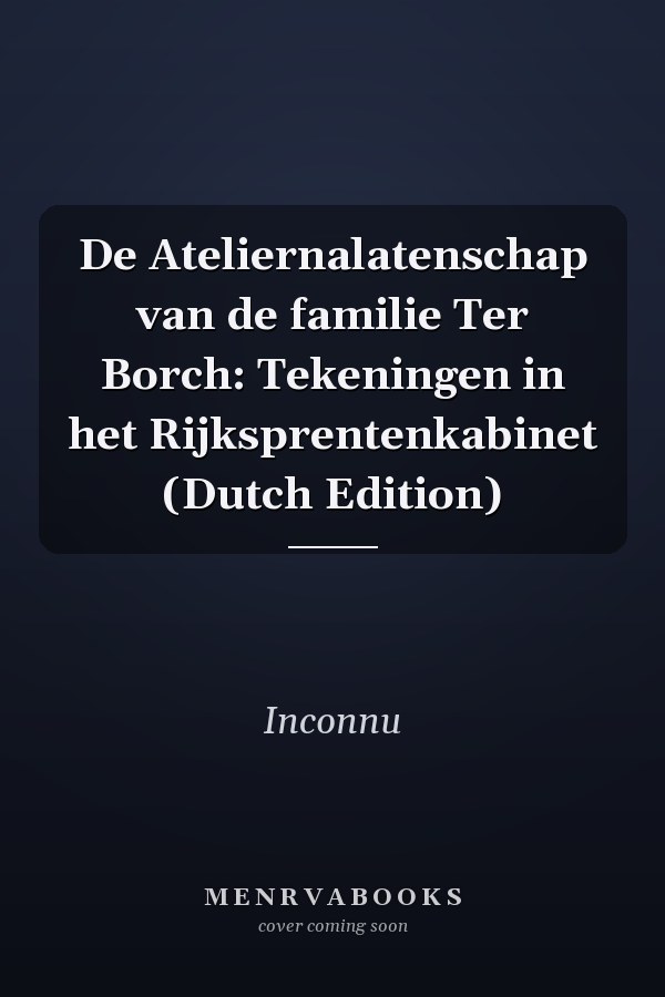 De Ateliernalatenschap van de familie Ter Borch: Tekeningen in het Rijksprentenkabinet (Dutch Edition)