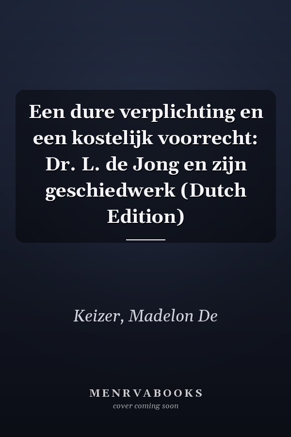 Een dure verplichting en een kostelijk voorrecht: Dr. L. de Jong en zijn geschiedwerk (Dutch Edition)