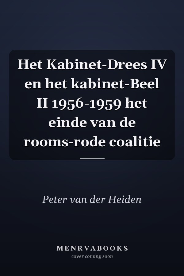 Het Kabinet-Drees IV en het kabinet-Beel II 1956-1959 het einde van de rooms-rode coalitie