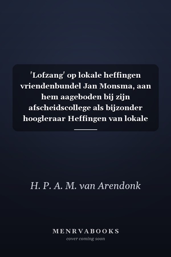 'Lofzang' op lokale heffingen vriendenbundel Jan Monsma, aan hem aageboden bij zijn afscheidscollege als bijzonder hoogleraar Heffingen van lokale overheden aan de Erasmus Universiteit Rotterdam, 26 november 2009