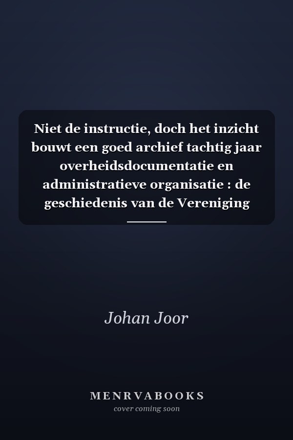 Niet de instructie, doch het inzicht bouwt een goed archief tachtig jaar overheidsdocumentatie en administratieve organisatie : de geschiedenis van de Vereniging voor Documentaire Informatievoorziening en Administratieve Organisatie (SOD) en haar voorgangers, Studiekring voor Overheidsdocumentatie (S.O.D.) en Studieclub voor Gemeentelijke Documentatie (S.G.D.) (1931-2011)